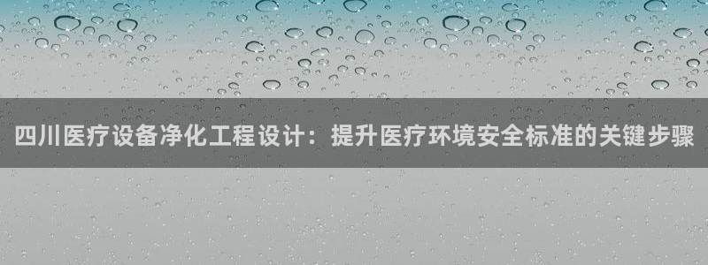 <h1>永盈会娱乐阿里尔公司</h1>四川医疗设备净化工程设计：提升医疗环境安全